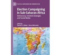 Election Campaigning in Sub-Saharan Africa: Democracy, Societal Cleavages and Social Media (Political Campaigning and Communication)