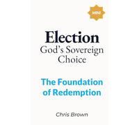 Election: God's Sovereign Choice: The Foundation of Redemption (Build Your Faith Minis)
