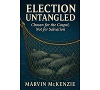 Election Untangled: Chosen for the Gospel, Not for Salvation (Bible Doctrine Series)