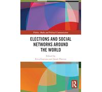 Elections and Social Networks around the World (Politics, Media and Political Communication)