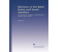 Elections in the Baltic States and Soviet republics: A compendium of reports on parliamentary elections held in 1990: Volume 2