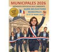 Élections municipales des 15 et 22 mars 2026 - Mémento officieux aux candidats - Guide indispensable détaillé et illustré: Toutes les informations utiles pour mener campagne et gagner.