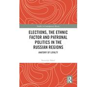 Elections, the Ethnic Factor and Patronal Politics in the Russian Regions: Anatomy of Loyalty (Studies in Contemporary Russia)