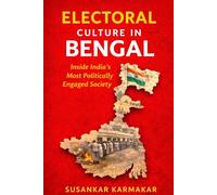 Electoral Culture in Bengal: Inside India’s Most Politically Engaged Society - and What It Reveals About Democracy