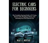 ELECTRIC CARS FOR BEGINNERS: The Complete Buying Guide to EV Costs, Battery Life, Charging at Home, and Choosing Your First Electric Car