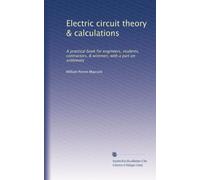 Electric circuit theory & calculations: A practical book for engineers, students, contractors, & wiremen, with a part on arithmetic