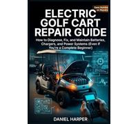 Electric Golf Cart Repair Guide: How to Diagnose, Fix, and Maintain Batteries, Chargers, and Power Systems (Even If You’re a Complete Beginner) (Golf Cart Profit Series)