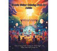 Electric Guitar Coloring Book for Adults: Rock & Heavy Metal Designs for Stress Relief - 40 Single-Sided High-Voltage Art (The Ultimate Guitar Collection Adult Coloring Book Series)