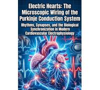 Electric Hearts: The Microscopic Wiring of the Purkinje Conduction System: Rhythms, Synapses, and the Biological Synchronization in Modern Cardiovascular Electrophysiology
