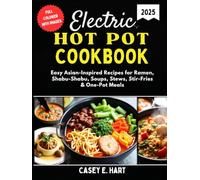 ELECTRIC HOT POT COOKBOOK: Easy Asian-Inspired Recipes for Ramen, Shabu-Shabu, Soups, Stews, Stir-Fries & One-Pot Meals