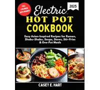 ELECTRIC HOT POT COOKBOOK: Easy Asian-Inspired Recipes for Ramen, Shabu-Shabu, Soups, Stews, Stir-Fries & One-Pot Meals