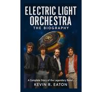 Electric Light Orchestra: The Biography: A Complete Story of the Legendary Band