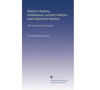 Electric motors, continuous current motors and induction motors: Their theory and constuction