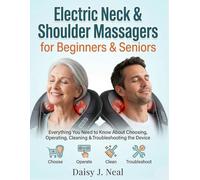 Electric Neck & Shoulder Massagers for Beginners & Seniors: Everything You Need to Know About Choosing, Operating, Cleaning & Troubleshooting the Device (DIY TECH CONSUMER GUIDES)