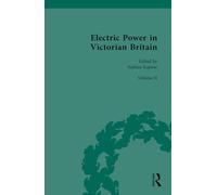 Electric Power in Victorian Britain: Volume II: Electric Power in Practice: 2 (Nineteenth-Century Science, Technology and Medicine: Sources and Documents)