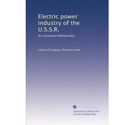 Electric power industry of the U.S.S.R.: An annotated bibliography,