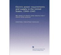Electric power requirements and supply in the United States, 1940-1945: War impact on electric utility industry (class I electric utility systems)