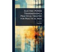 Electric Power Transmission; a Practical Treatise for Practical Men
