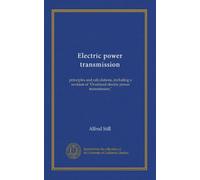 Electric power transmission: principles and calculations, including a revision of "Overhead electric power transmission,"