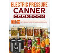 Electric Pressure Canner Cookbook: 110+ Easy and Safe Electric Pressure Canning Recipes for Beginners: Preserve Fresh Produce, Meats, and Meals Year-Round with Confidence and Flavor