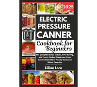 Electric Pressure Canner Cookbook for Beginners 2025: The Complete Guide to Safe, Time-Saving, and Flavor-Packed Preserves-From Garden Harvests to Hearty Meals and Global Favorites