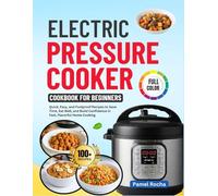 Electric Pressure Cooker Cookbook for beginners: 100+ Quick, Easy and foolproof Recipes to Save Time, Eat Well, and Build Confidence in Fast, Flavourful Home Cooking With 30-Day Meal Plan