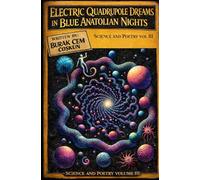 Electric Quadrupole Dreams in Blue Anatolian Nights, Science and Poetry, Volume III