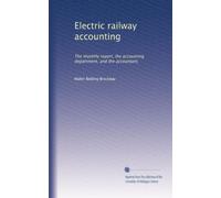 Electric railway accounting: The monthly report, the accounting department, and the accountant,