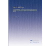 Electric Railways: A Treatise on the Modern Development of Electric Traction, Including Practical Instruction in the Latest Approved Methods of Electric Railroad Equipment and Operation.