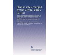 Electric rates charged by the Central Valley Project: Hearing before the Subcommittee on Oversight and Investigations of the Committee on Interstate ... Congress, second session, April 28, 1978
