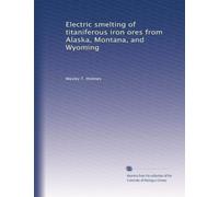 Electric smelting of titaniferous iron ores from Alaska, Montana, and Wyoming
