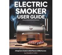Electric Smoker User Guide: A Beginner’s Guide To Bold Flavors & BBQ Success