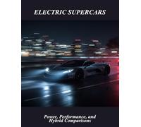 Electric Supercars: Power, Performance, And Hybrid Comparisons