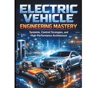 Electric Vehicle Engineering Mastery: Systems, Control Strategies, and High-Performance Architecture (Automotive Technology Guides)