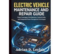 Electric Vehicle Maintenance and Repair Guide: Deep Coverage of Architecture, Control Units, and Integrated Power Management Technologies: 7 (Automotive Diagnostics & Technology Mastery)