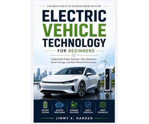 Electric Vehicle Technology for Beginners: Understand Power Systems, Safe Operation, Smart Energy, and Real-World Performance