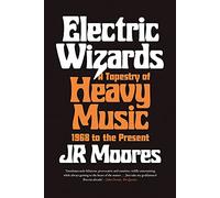 Electric Wizards: A Tapestry of Heavy Music, 1968 to the Present