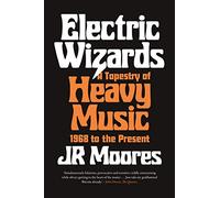 Electric Wizards: A Tapestry of Heavy Music, 1968 to the Present
