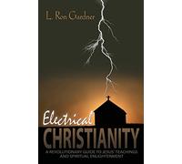 Electrical Christianity: A Revolutionary Guide to Jesus' Teachings and Spiritual Enlightenment