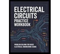 ELECTRICAL CIRCUITS PRACTICE WORKBOOK: problem solving for basic electrical engineering exams