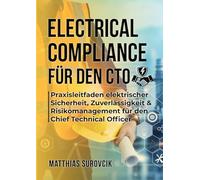 Electrical Compliance für den CTO: Praxisleitfaden elektrischer Sicherheit, Zuverlässigkeit & Risikomanagement für den Chief Technical Officer