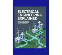 Electrical Engineering Explained: Circuits, Power Systems, and Renewable Energy Projects for Students