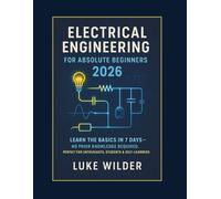 Electrical Engineering for Absolute Beginners 2026: Learn the Basics in 7 Days - No Prior Knowledge Required. Perfect for Enthusiasts, Students & Self-Learners