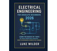 Electrical Engineering for Absolute Beginners 2026: Learn the Basics in 7 Days - No Prior Knowledge Required. Perfect for Enthusiasts, Students & Self-Learners