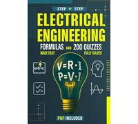 Electrical Engineering Formulas and 200 Quizzes Made Easy: A Step-by-Step Beginner’s Guide with 200 Solved and Explained Quizzes, and All the Formulas Explained Simply