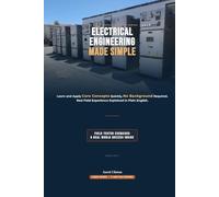 ELECTRICAL ENGINEERING MADE SIMPLE: Learn and Apply Core Concepts Quickly, No Background Required. Real Field Experience Explained in Plain English, ... Inside. (The Field-Tested Engineer Series)