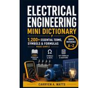 ELECTRICAL ENGINEERING MINI DICTIONARY: 1,200+ Essential Terms, Symbols and Formulas Made Simple