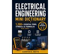 ELECTRICAL ENGINEERING MINI DICTIONARY: 1,200+ Essential Terms, Symbols and Formulas Made Simple