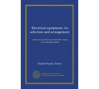 Electrical equipment, its selection and arrangement: with special reference to factories, shops and industrial plants