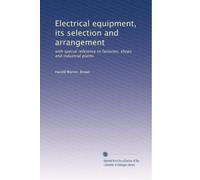 Electrical equipment, its selection and arrangement: with special reference to factories, shops and industrial plants: Volume 2